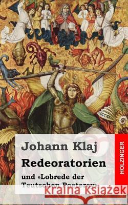 Redeoratorien: und Lobrede der Teutschen Poeterey Klaj, Johann 9781482589986 Createspace