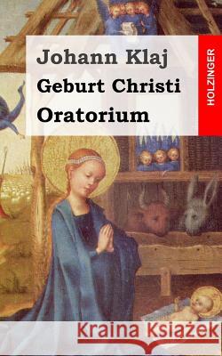 Geburt Christi: Oratorium Festspiel Johann Klaj 9781482590012 Createspace