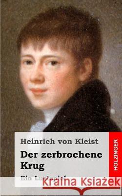 Der zerbrochene Krug: Ein Lustspiel Von Kleist, Heinrich 9781482590050 Createspace