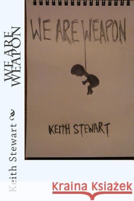 We Are Weapon MR Keith Stewart MR Keith Stewart 9781482590081 Createspace