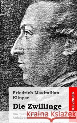 Die Zwillinge: Ein Trauerspiel in fünf Aufzügen Klinger, Friedrich Maximilian 9781482590258 Createspace