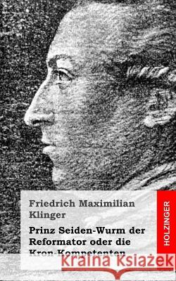 Prinz Seiden-Wurm der Reformator oder die Kron-Kompetenten Klinger, Friedrich Maximilian 9781482590302