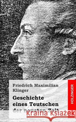 Geschichte eines Teutschen der neusten Zeit Klinger, Friedrich Maximilian 9781482590364