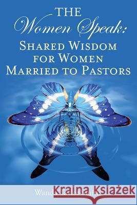The Women Speak: Shared Wisdom for Women Married to Pastors Wanda Taylor-Smith 9781482591934