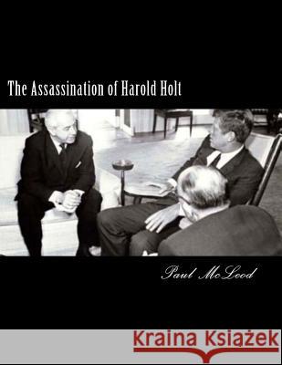 The Assassination of Harold Holt Paul John McLeod 9781482592481 Createspace Independent Publishing Platform