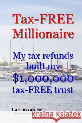 Tax-FREE Millionaire: My tax refunds built a $1,000,000 tax-FREE trust Steeple Mba, Law 9781482593280 Createspace