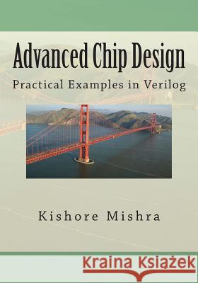 Advanced Chip Design, Practical Examples in Verilog MR Kishore K. Mishra 9781482593334 Createspace