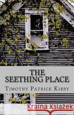 The Seething Place Timothy Patrick Kirby 9781482593617 Createspace