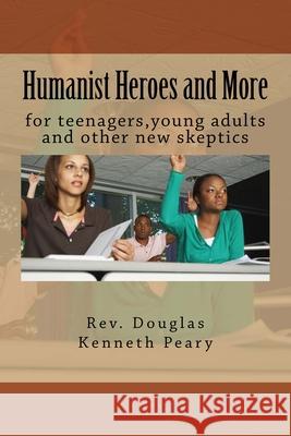 Humanist Heroes and More for teenagers, young adults and other new skeptics Dietrich, John Hassler 9781482594270