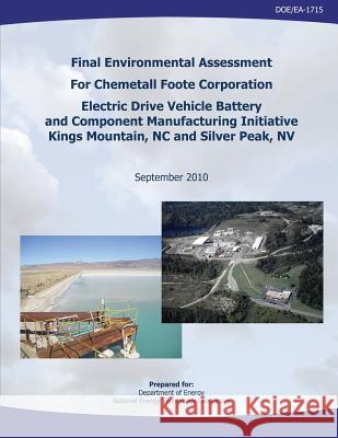 Final Environmental Assessment for Chemetall Foote Corporation Electric Drive Vehicle Battery and Component Manufacturing Initiative, Kings Mountain, U. S. Department of Energy National Energy Technology Laboratory 9781482595239 Createspace