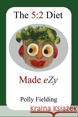 The 5: 2 Diet Made Ezy Polly Fielding 9781482595246 Createspace