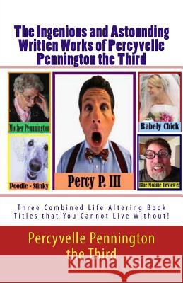 The Ingenious and Astounding Written Works of Percyvelle Pennington the Third: Two Combined Life Altering Book Titles that You Cannot Live Without! The Third, Percyvelle Pennington 9781482595734 Createspace