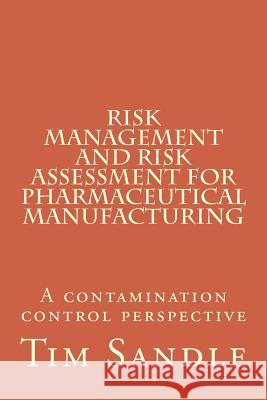 Risk Management and Risk Assessment for Pharmaceutical Manufacturing: A contamination control perspective Sandle, Tim 9781482596144 Createspace Independent Publishing Platform