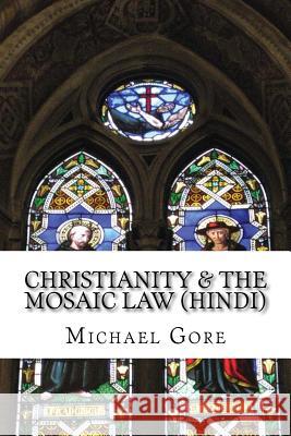 Christianity & the Mosaic Law: Hindi Translation Ps Michael Gore 9781482597899 Createspace