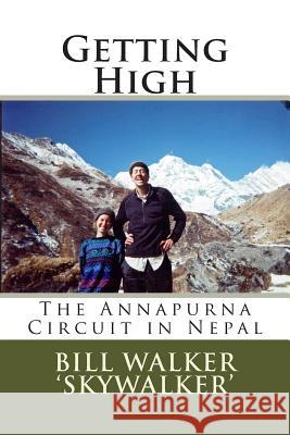 Getting High: The Annapurna Circuit in Nepal Bill Walker 9781482598506 Createspace