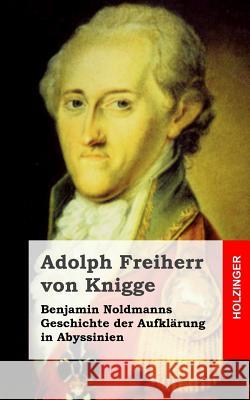 Benjamin Noldmanns Geschichte der Aufklärung in Abyssinien Freiherr Von Knigge, Adolph 9781482598704