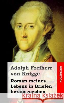 Roman meines Lebens in Briefen herausgegeben Freiherr Von Knigge, Adolph 9781482598797