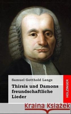 Thirsis und Damons freundschaftliche Lieder Lange, Samuel Gotthold 9781482599619 Createspace