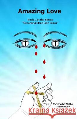 Amazing Love M. Charlie Mathis 9781482600261 Createspace