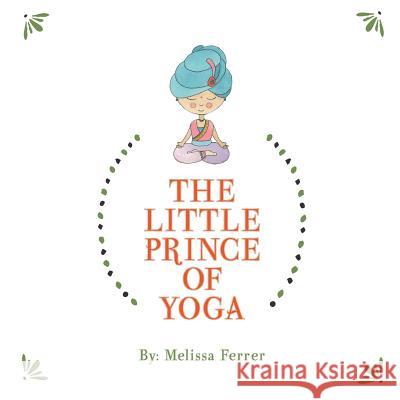 The Little Prince of Yoga Melissa Brooke Ferrer Angelique Colte 9781482600728 Createspace
