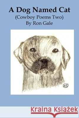 A Dog Named Cat: Cowboy Poems two A Dog Named Cat Gale, Ron 9781482601060 Createspace Independent Publishing Platform