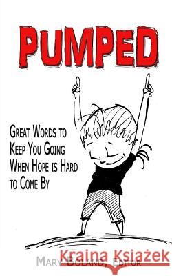 Pumped: Great Words to Keep You Going When Hope Is Hard To Come By Boland, Mary Pat 9781482601190