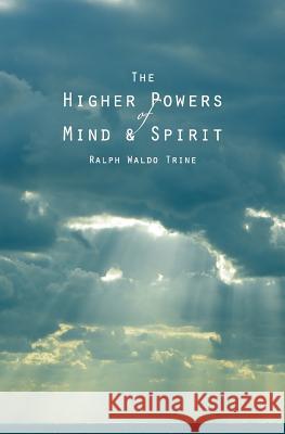 The Higher Powers of Mind and Spirit Ralph Waldo Trine 9781482601503 Createspace