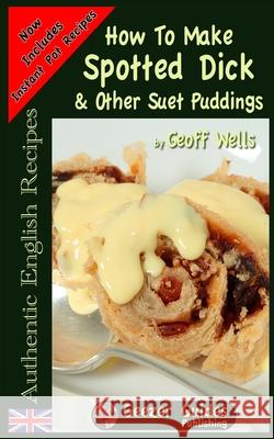 How To Make Spotted Dick & Other Suet Puddings Wells, Geoff 9781482601596 Createspace