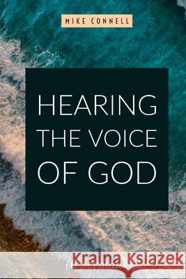 Hearing the Voice of God (11 sermons): Includes Activating the Gifts of the Spirit (Manual & Transcripts) Connell, Mike 9781482602883