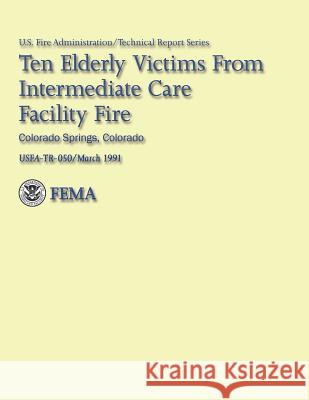 Ten Elderly Victims from Intermediate Care Facility Fire: Colorado Springs, Colorado U. S. Fir Jack Yates 9781482603224 Createspace