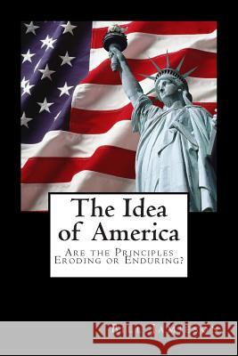 The Idea of America: Are the Principles Eroding or Enduring? Bill Jamieson 9781482603309 Createspace