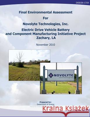 Final Environmental Assessment for Novolyte Technologies, Inc. Electric Drive Vehicle Battery and Component Manufacturing Initiative Project, Zachary, U. S. Department of Energy National Energy Technology Laboratory 9781482603583 Createspace