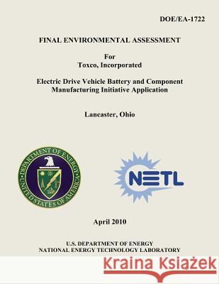 Final Environmental Assessment for Toxco, Incorporated Electric Drive Vehicle Battery and Component Manufacturing Initiative Application, Lancaster, O U. S. Department of Energy National Energy Technology Laboratory 9781482603859 Createspace