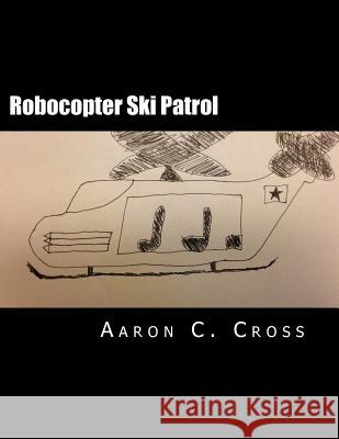 Robocopter Ski Patrol Aaron C. Cross 9781482604542