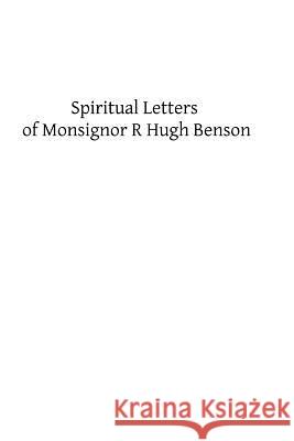 Spiritual Letters of Monsignor R Hugh Benson: To One of His Converts Msgr R. Hugh Benson Brother Hermenegil 9781482605174 Createspace