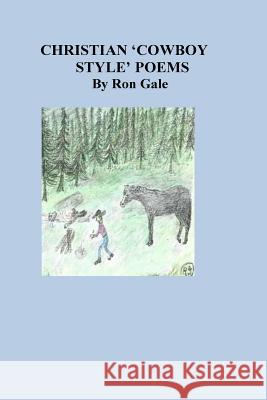 Christian Cowboy Style Poems Ron Gale Ron Gale 9781482605631 Createspace Independent Publishing Platform