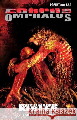 Corpus Omphalos: Poetry and Art Collection 2012 Mary Elizabeth Kibler 9781482605853 Createspace