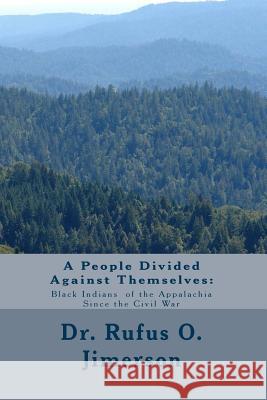 A People Divided Against Themselves: Black Indians of the Appalachia Since the Dr Rufus O. Jimerson 9781482606164 Createspace