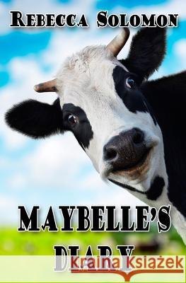 Maybelle's Diary: A Cow's Story Rebecca Solomon 9781482606614 Createspace