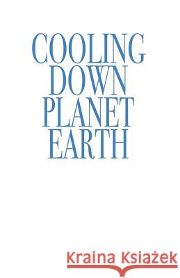 Cooling Down Planet Earth Rodney Earl Andrews 9781482607130 Createspace