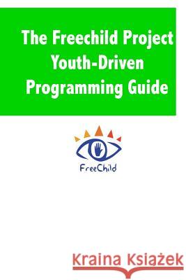 The Freechild Project Youth-Driven Programming Guide Adam Fletcher 9781482607727
