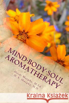 Mind Body Soul Aromatherapy Rosa C. Murph David S. Murph 9781482608991