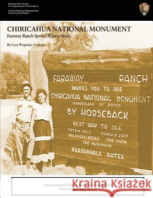 Faraway Ranch Special History Study: Chiricahua National Monument: Intermountain Cultural Resources Management: Professional Paper No. 72 Lysa Wegman-French U. S. Departmen 9781482610390 Createspace