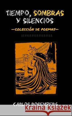 Tiempo, Sombras y Silencios: Colección de poemas Carlos Rosemberg, Lynda Gómez 9781482611229 Createspace Independent Publishing Platform