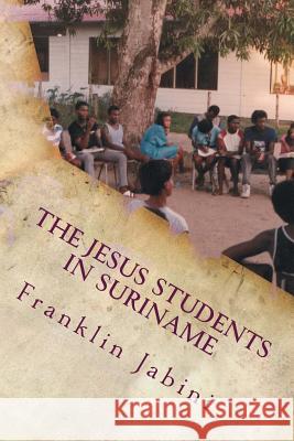 The Jesus Students in Suriname: Studenten bereiken studenten Jabini, Franklin S. 9781482611694 Createspace