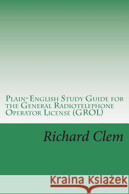 Plain-English Study Guide for the General Radiotelephone Operator License (GROL) Clem, Yippy G. 9781482612448 Createspace