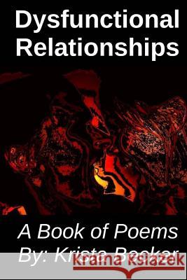 Dysfunctional Relationships: A Book of Poems Krista Becker Shane Barry Shelwyn Becker 9781482612912 Createspace