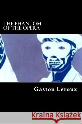 The Phantom of the Opera Gaston LeRoux Alex Struik 9781482612943 Createspace