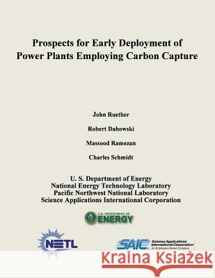 Prospects for Early Deployment of Power Plants Employing Carbon Capture U. S. Department of Energy National Energy Technology Laboratory Science Applications Intern Corporation 9781482614244 Createspace