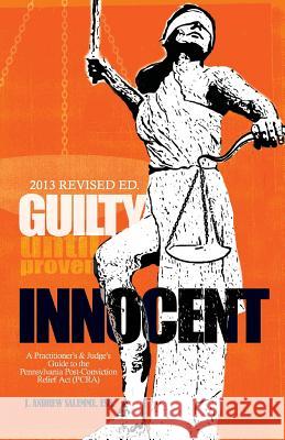 Guilty Until Proven Innocent: A Practitioner's and Judge's Guide to the Pennsylvania Post-Conviction Relief Act (PCRA) Dean, Alexis 9781482614923 Createspace